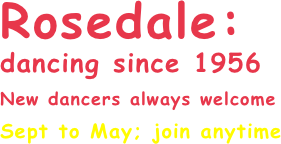 Rosedale:
dancing since 1956
New dancers always welcome
Sept to May; join anytime